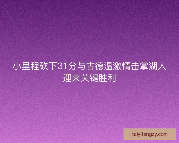 小里程砍下31分与古德温激情击掌湖人迎来关键胜利